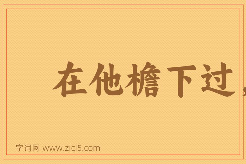 成语在他檐下过，不敢不低头图片